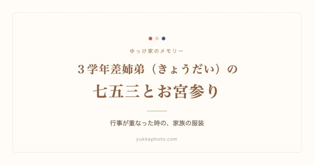 ３学年差姉弟のゆっけ家の七五三とお宮参り｜行事が重なった時の服装